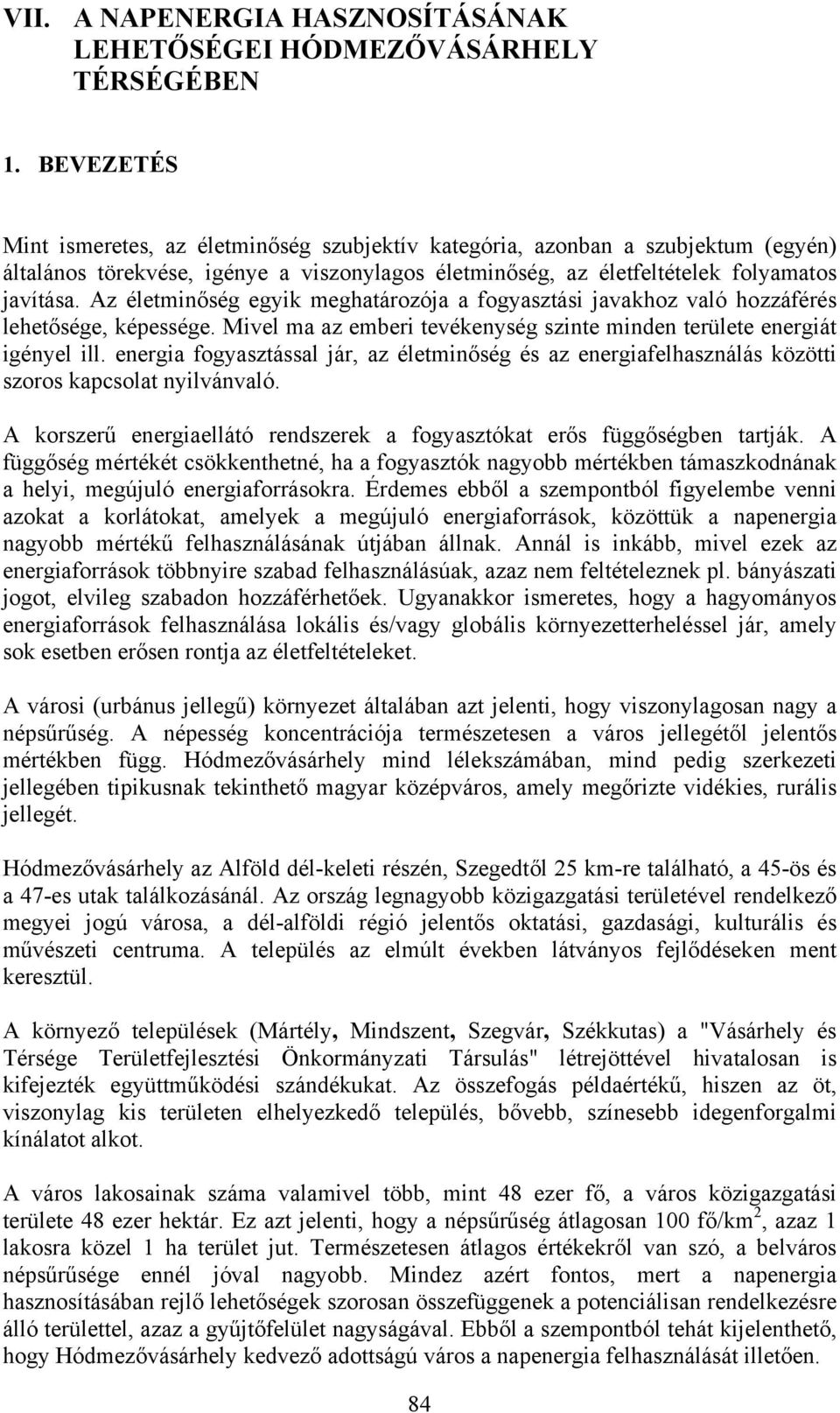 Az életminőség egyik meghatározója a fogyasztási javakhoz való hozzáférés lehetősége, képessége. Mivel ma az emberi tevékenység szinte minden területe energiát igényel ill.