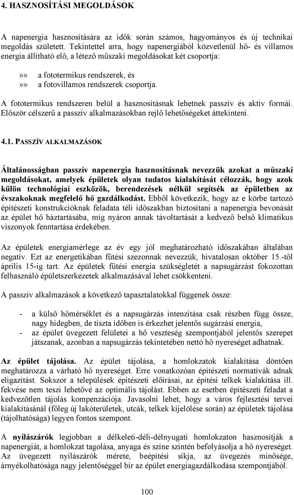 csoportja. A fototermikus rendszeren belül a hasznosításnak lehetnek passzív és aktív formái. Először célszerű a passzív alkalmazásokban rejlő lehetőségeket áttekinteni. 4.1.