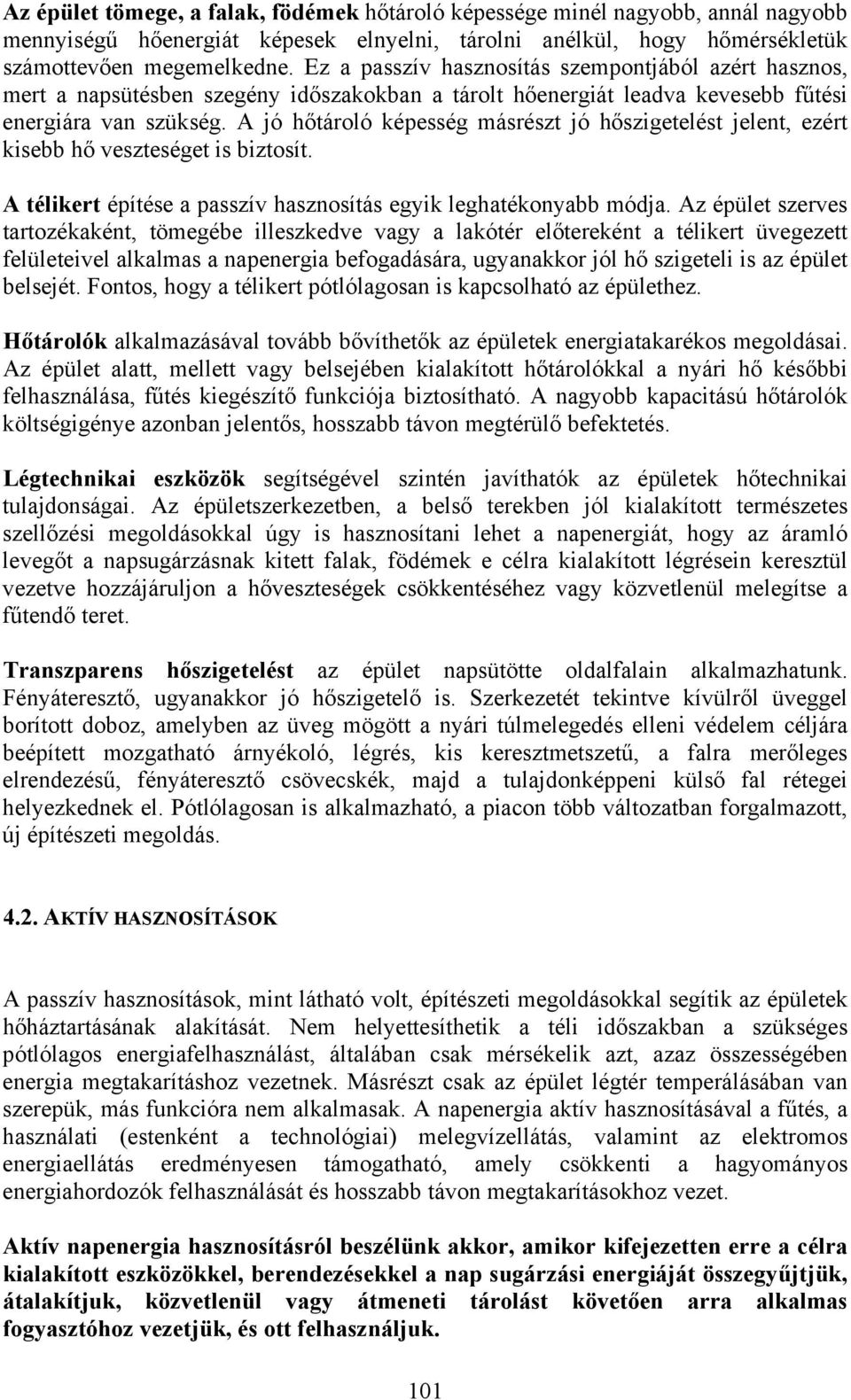 A jó hőtároló képesség másrészt jó hőszigetelést jelent, ezért kisebb hő veszteséget is biztosít. A télikert építése a passzív hasznosítás egyik leghatékonyabb módja.