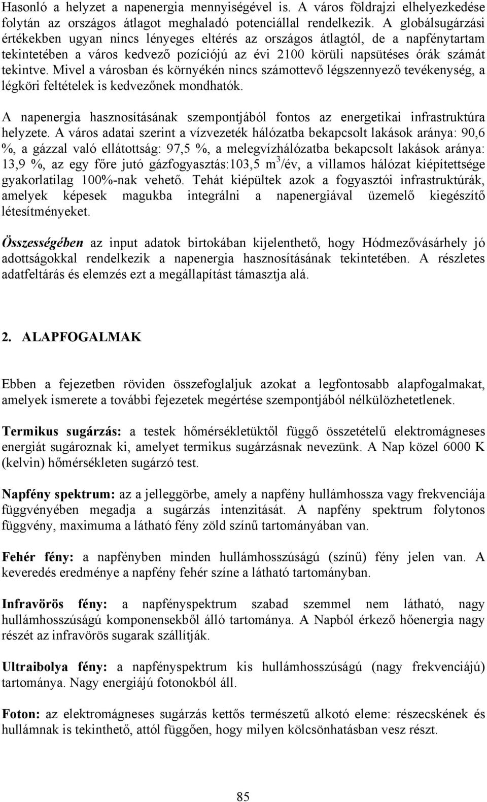 Mivel a városban és környékén nincs számottevő légszennyező tevékenység, a légköri feltételek is kedvezőnek mondhatók.