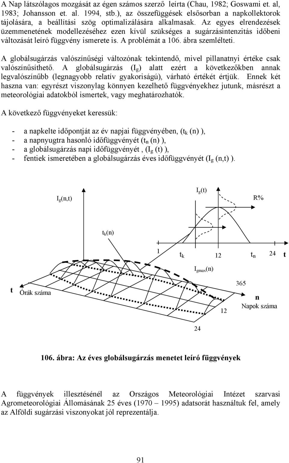 Az egyes elrendezések üzemmenetének modellezéséhez ezen kívül szükséges a sugárzásintenzitás időbeni változását leíró függvény ismerete is. A problémát a 106. ábra szemlélteti.