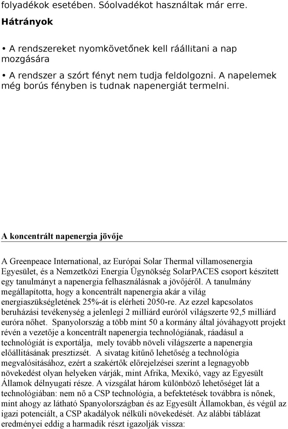 A koncentrált napenergia jövője A Greenpeace International, az Európai Solar Thermal villamosenergia Egyesület, és a Nemzetközi Energia Ügynökség SolarPACES csoport készitett egy tanulmányt a