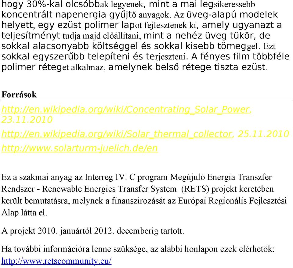 kisebb tömeggel. Ezt sokkal egyszerűbb telepíteni és terjeszteni. A fényes film többféle polimer réteget alkalmaz, amelynek belső rétege tiszta ezüst. Források http://en.wikipedia.