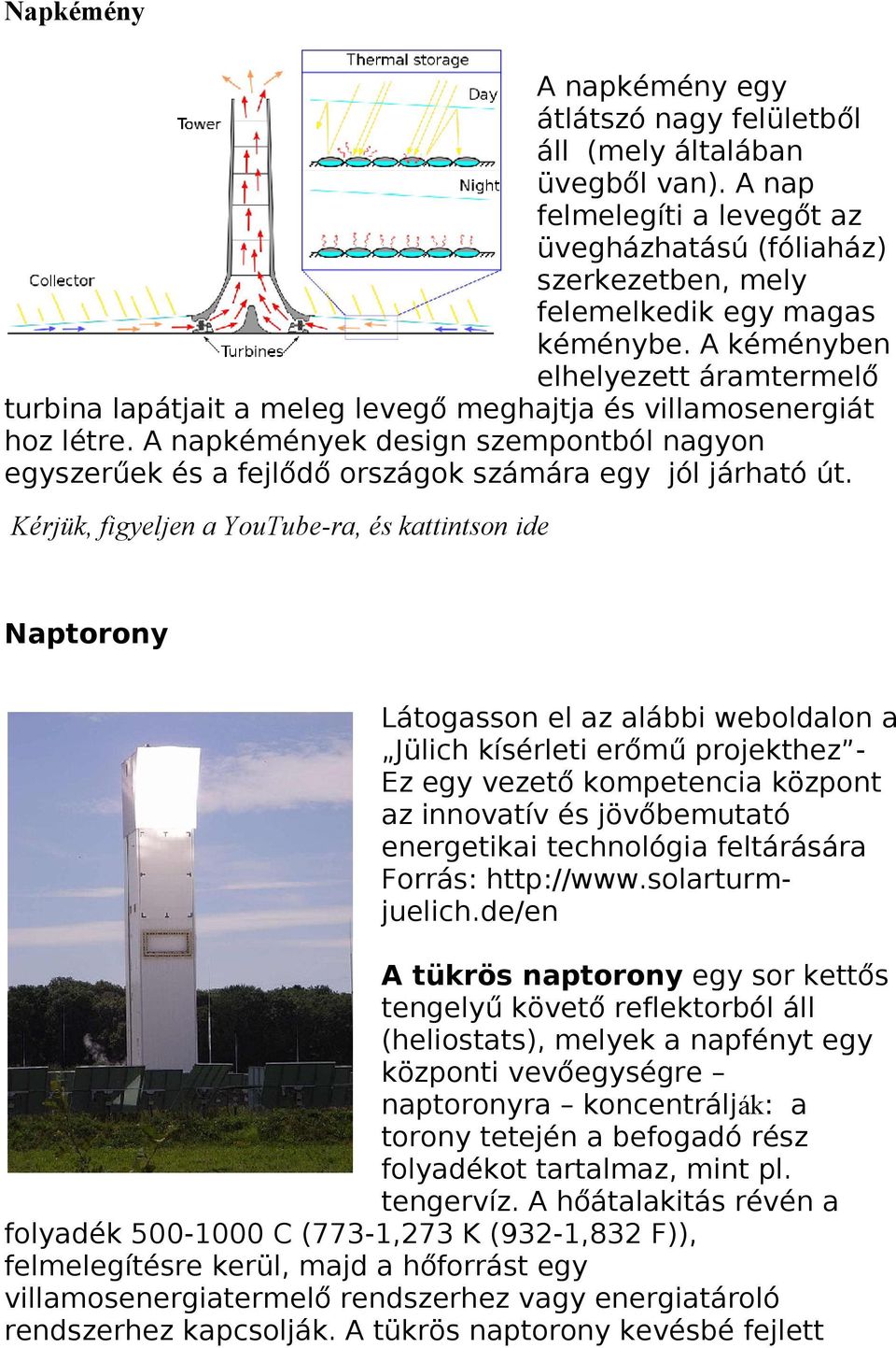 A napkémények design szempontból nagyon egyszerűek és a fejlődő országok számára egy jól járható út.