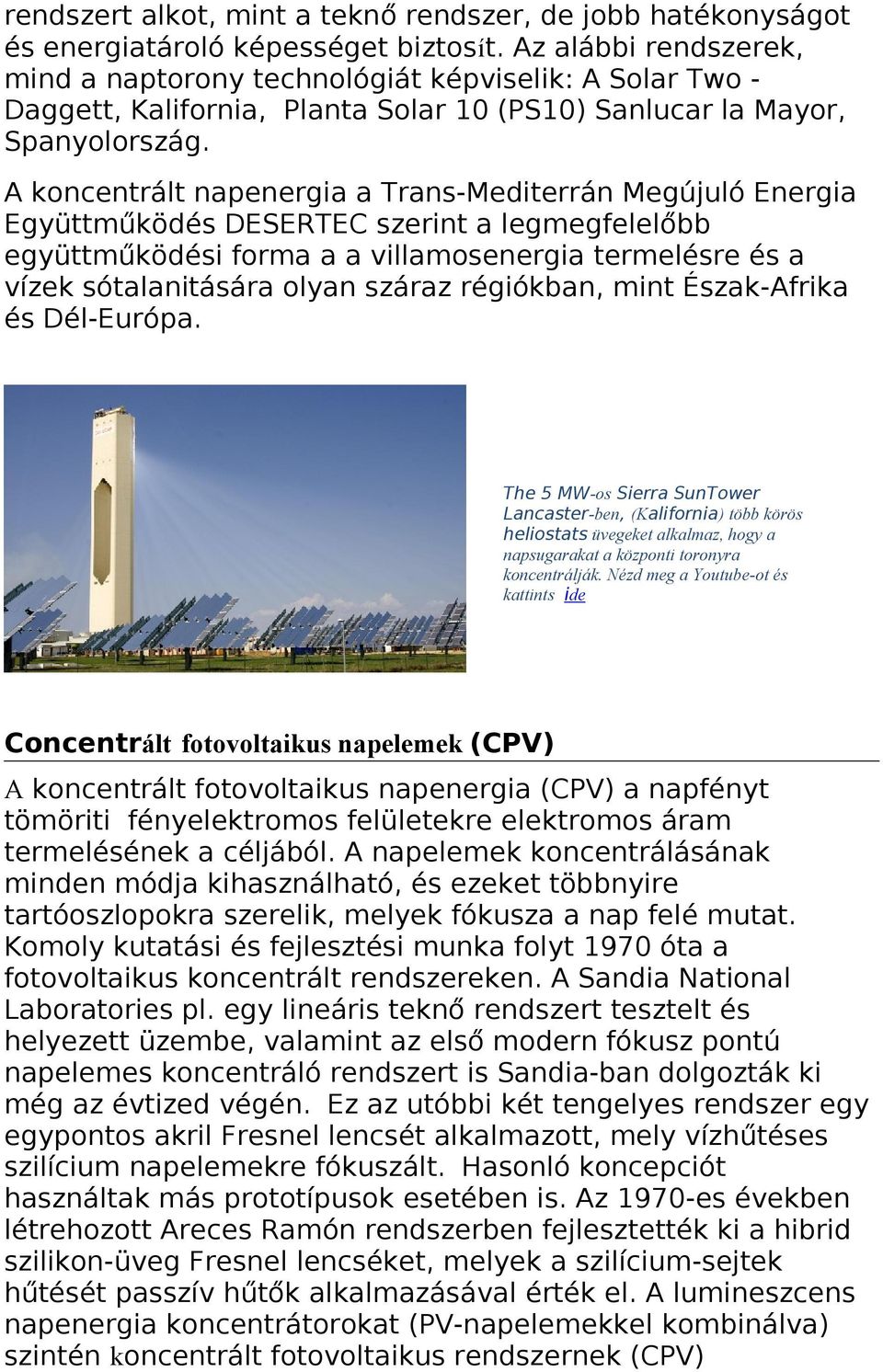 A koncentrált napenergia a Trans-Mediterrán Megújuló Energia Együttműködés DESERTEC szerint a legmegfelelőbb együttműködési forma a a villamosenergia termelésre és a vízek sótalanitására olyan száraz