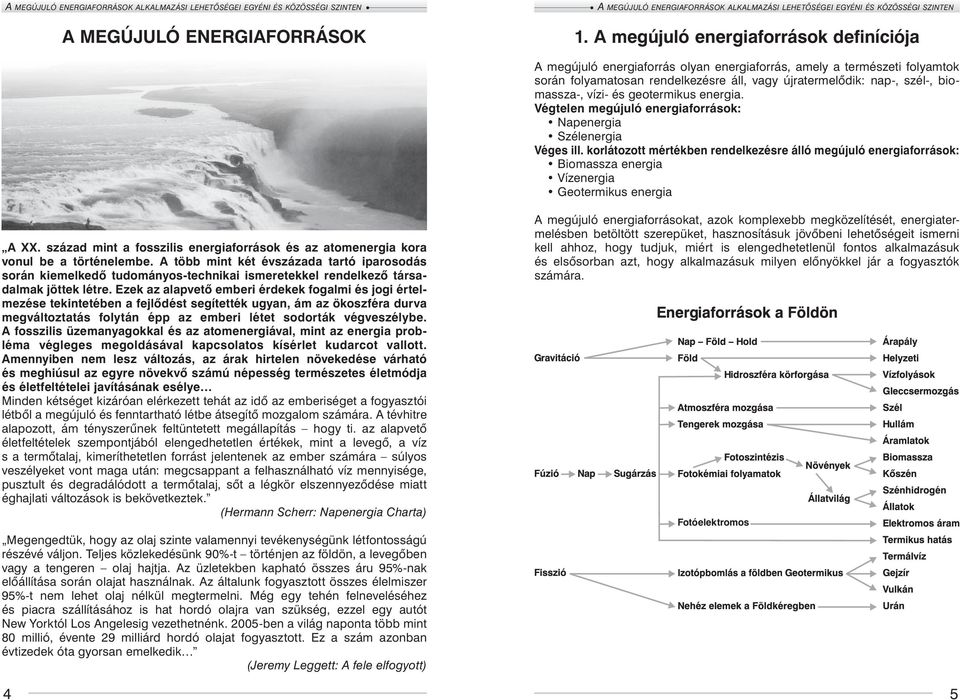 vízi- és geotermikus energia. Végtelen megújuló energiaforrások: Napenergia Szélenergia Véges ill.