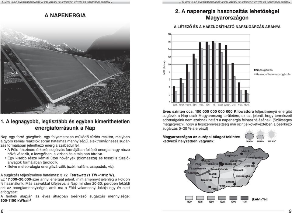 A legnagyobb, legtisztább és egyben kimeríthetetlen energiaforrásunk a Nap Nap egy forró gázgömb, egy folyamatosan működő fúziós reaktor, melyben a gyors kémiai reakciók során hatalmas mennyiségű,