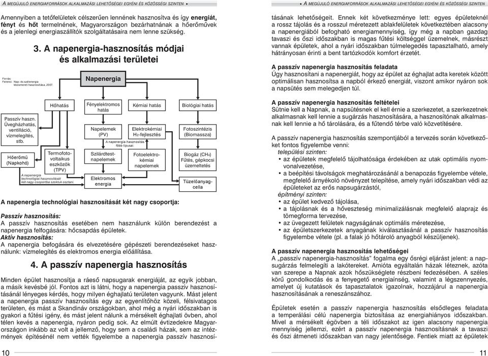 A napenergia-hasznosítás módjai és alkalmazási területei Hőhatás Szilárdtestnapelemek Termofotovoltaikus eszközök (TPV) A napenergia technológiai hasznosítását két nagy csoportba szoktuk osztani.