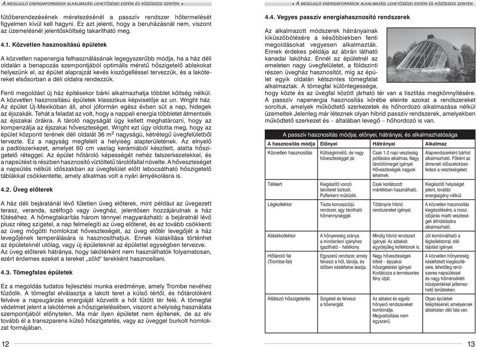 épület alaprajzát kevés kiszögelléssel tervezzük, és a lakótereket elsősorban a déli oldalra rendezzük. Fenti megoldást új ház építésekor bárki alkalmazhatja többlet költség nélkül.