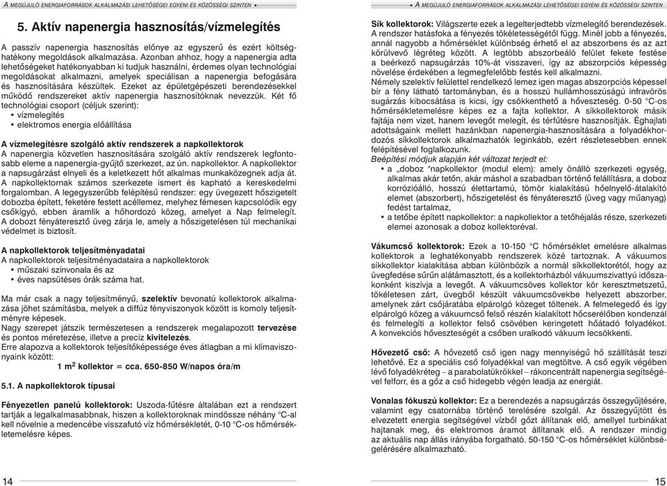 hasznosítására készültek. Ezeket az épületgépészeti berendezésekkel működő rendszereket aktív napenergia hasznosítóknak nevezzük.