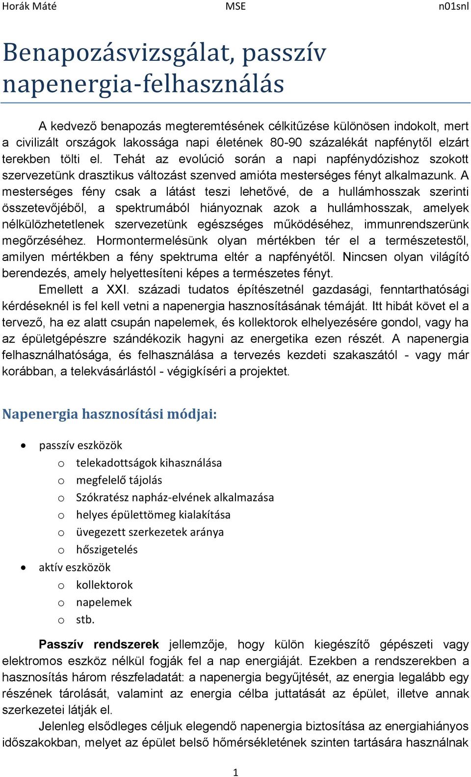 A mesterséges fény csak a látást teszi lehetővé, de a hullámhosszak szerinti összetevőjéből, a spektrumából hiányoznak azok a hullámhosszak, amelyek nélkülözhetetlenek szervezetünk egészséges