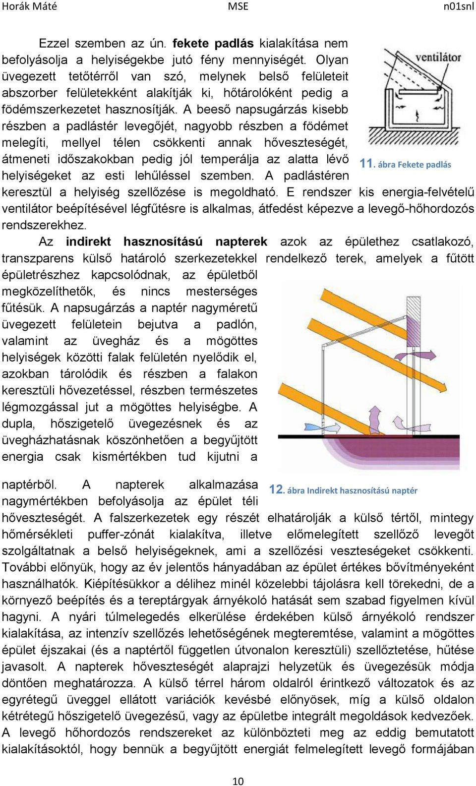 A beeső napsugárzás kisebb részben a padlástér levegőjét, nagyobb részben a födémet melegíti, mellyel télen csökkenti annak hőveszteségét, átmeneti időszakokban pedig jól temperálja az alatta lévő 11.