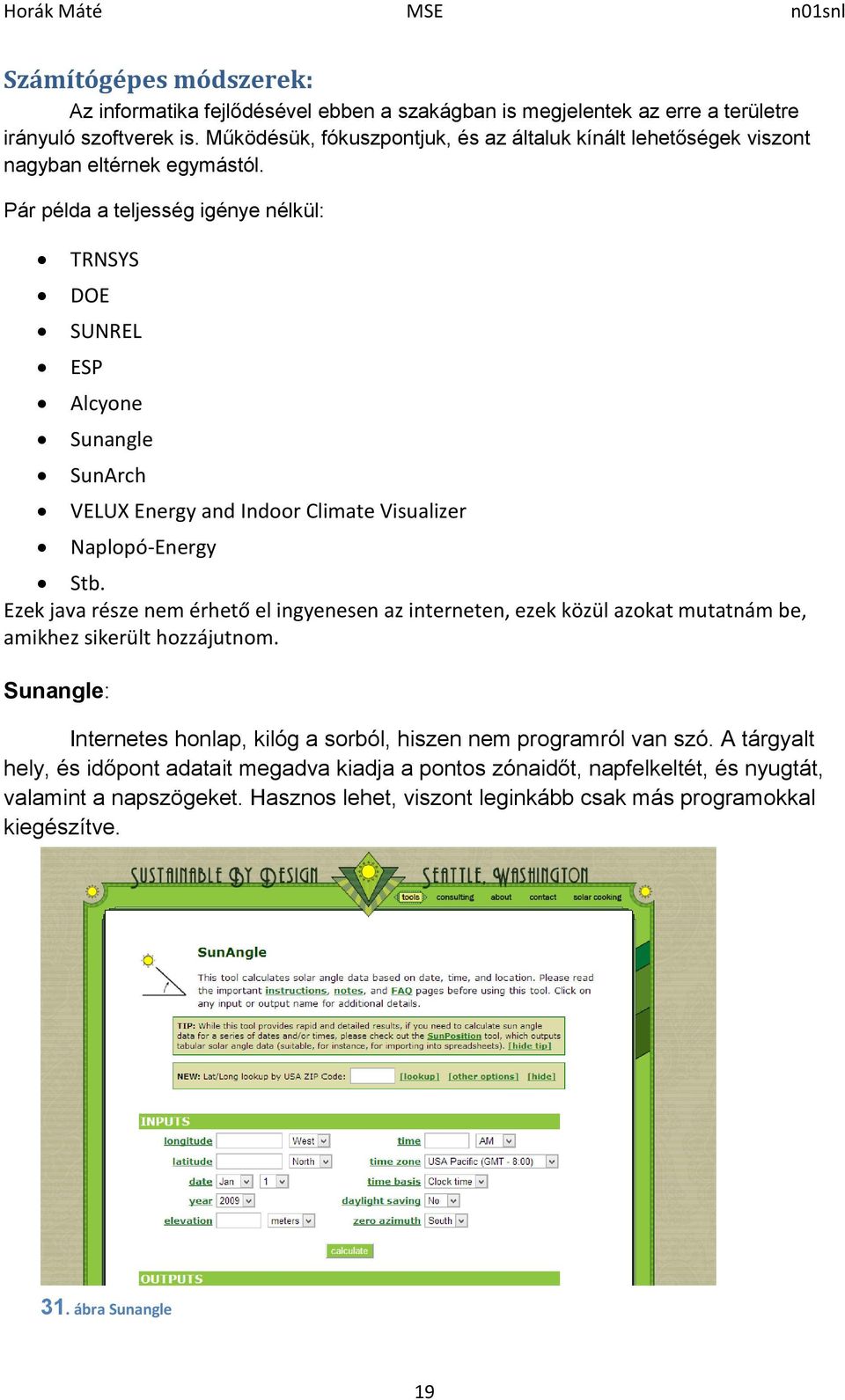 Pár példa a teljesség igénye nélkül: TRNSYS DOE SUNREL ESP Alcyone Sunangle SunArch VELUX Energy and Indoor Climate Visualizer Naplopó-Energy Stb.