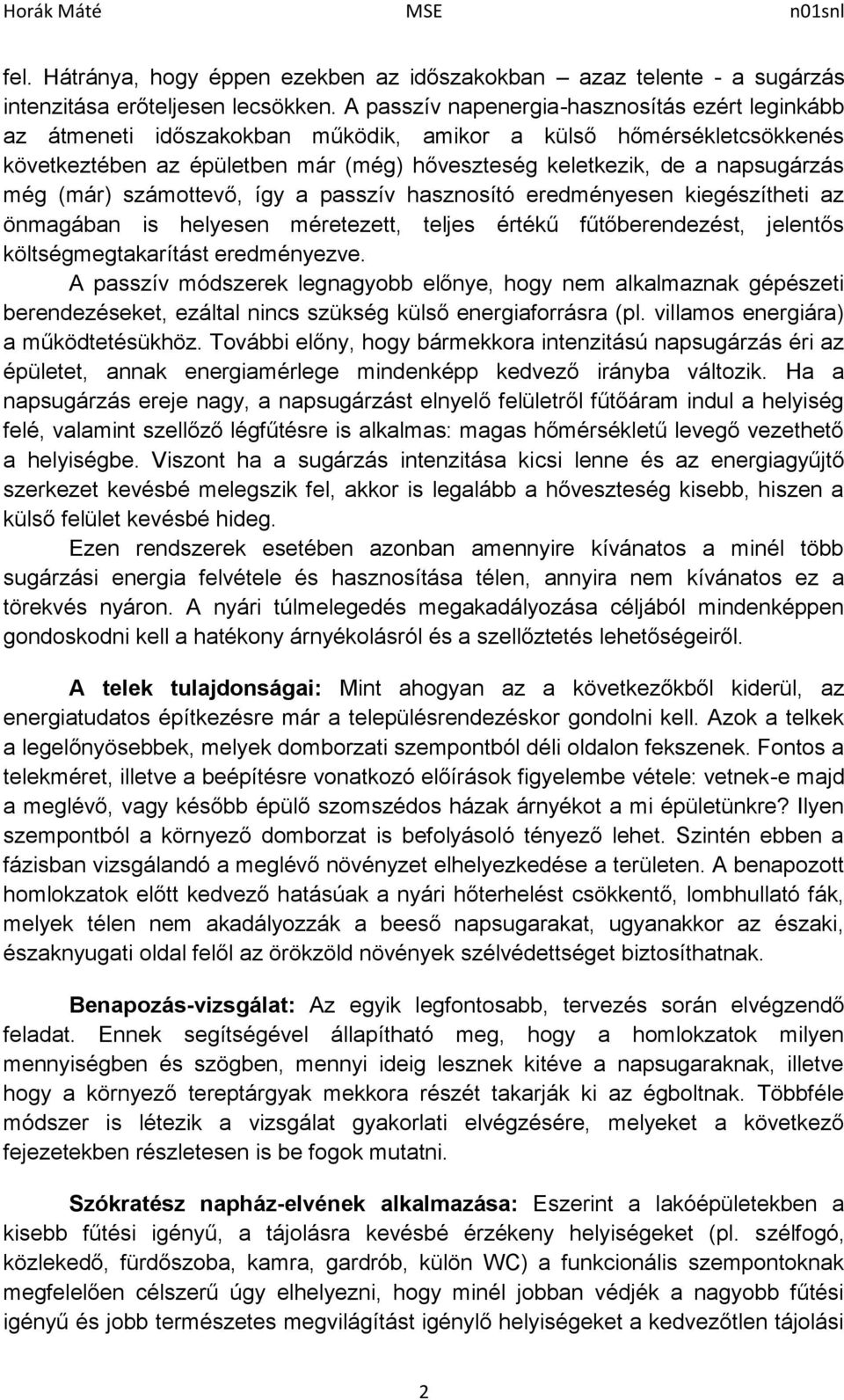 még (már) számottevő, így a passzív hasznosító eredményesen kiegészítheti az önmagában is helyesen méretezett, teljes értékű fűtőberendezést, jelentős költségmegtakarítást eredményezve.