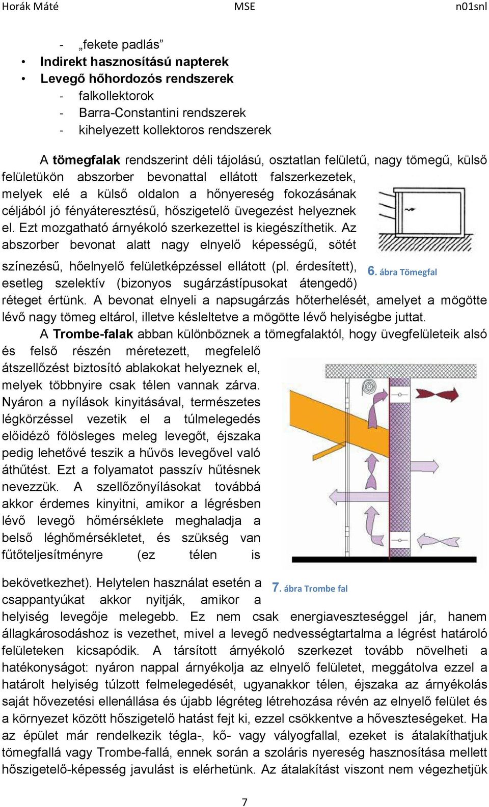 üvegezést helyeznek el. Ezt mozgatható árnyékoló szerkezettel is kiegészíthetik. Az abszorber bevonat alatt nagy elnyelő képességű, sötét színezésű, hőelnyelő felületképzéssel ellátott (pl.