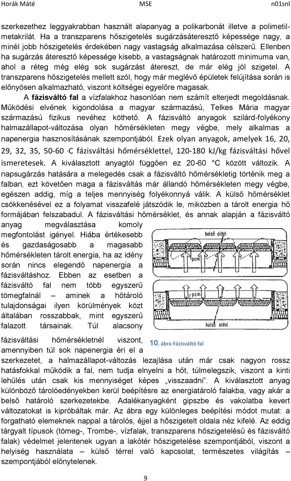 Ellenben ha sugárzás áteresztő képessége kisebb, a vastagságnak határozott minimuma van, ahol a réteg még elég sok sugárzást átereszt, de már elég jól szigetel.