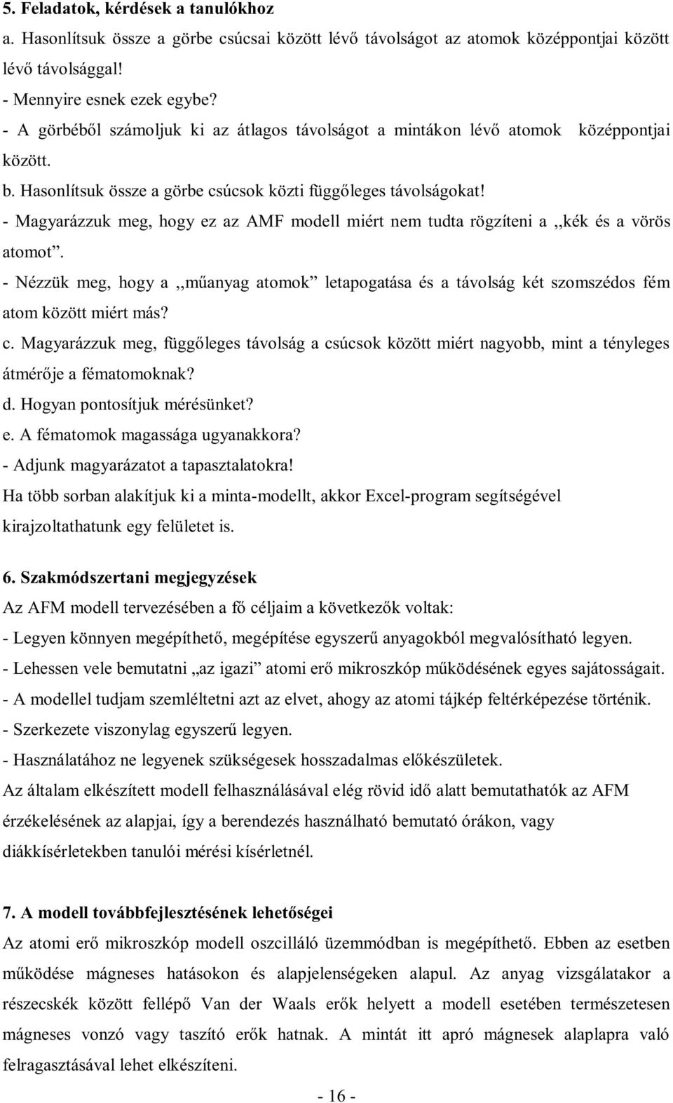 - Magyarázzuk meg, hogy ez az AMF modell miért nem tudta rögzíteni a,,kék és a vörös atomot. - Nézzük meg, hogy a,,műanyag atomok letapogatása és a távolság két szomszédos fém atom között miért más?