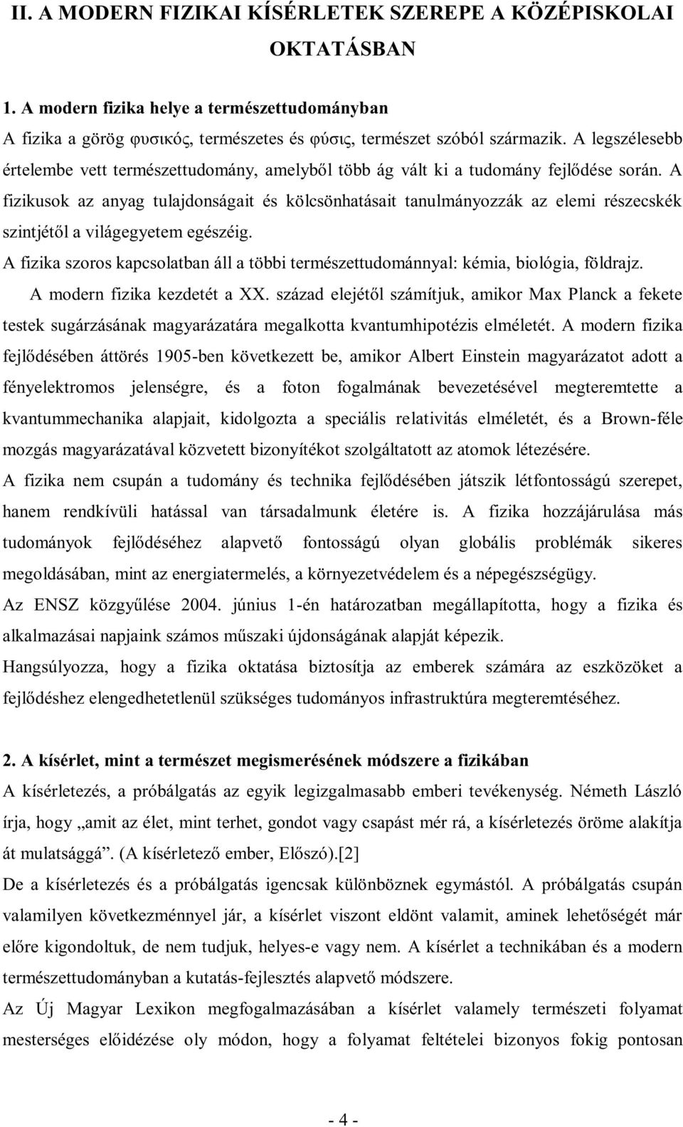 A fizikusok az anyag tulajdonságait és kölcsönhatásait tanulmányozzák az elemi részecskék szintjétől a világegyetem egészéig.