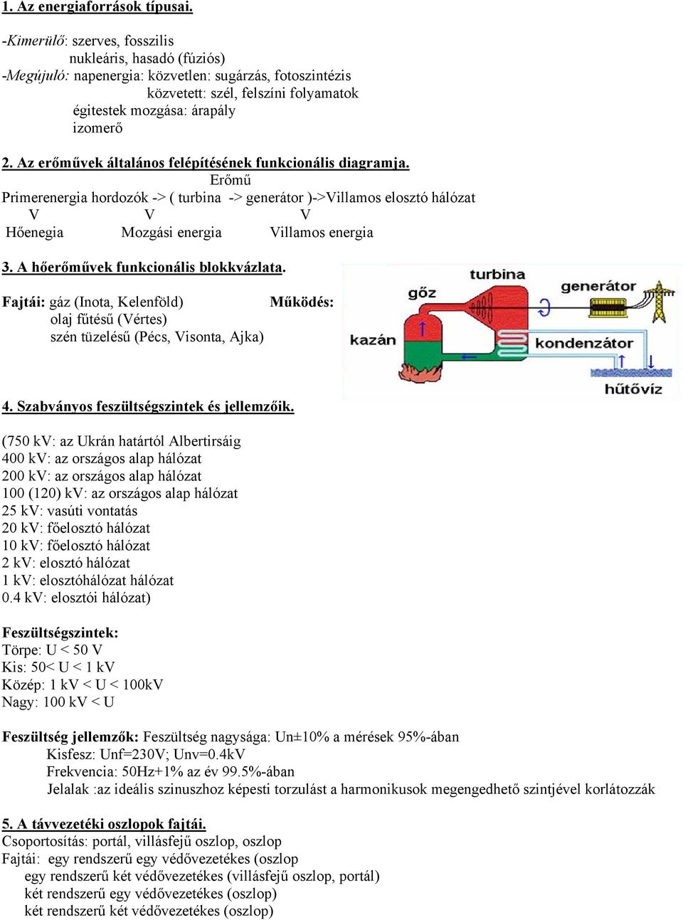 Az erőművek általános felépítésének funkcionális diagramja. Erőmű Primerenergia hordozók -> ( turbina -> generátor )->Villamos elosztó hálózat V V V Hőenegia Mozgási energia Villamos energia 3.