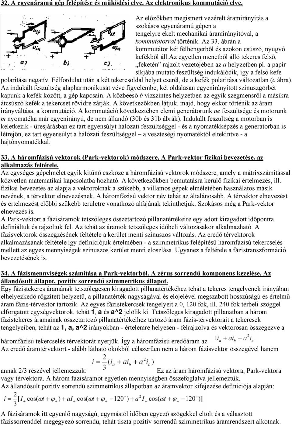 ábrán a kommutátor két félhengerből és azokon csúszó, nyugvó kefékből áll.az egyetlen menetből álló tekercs felső, feketén rajzolt vezetőjében az a helyzetben pl.