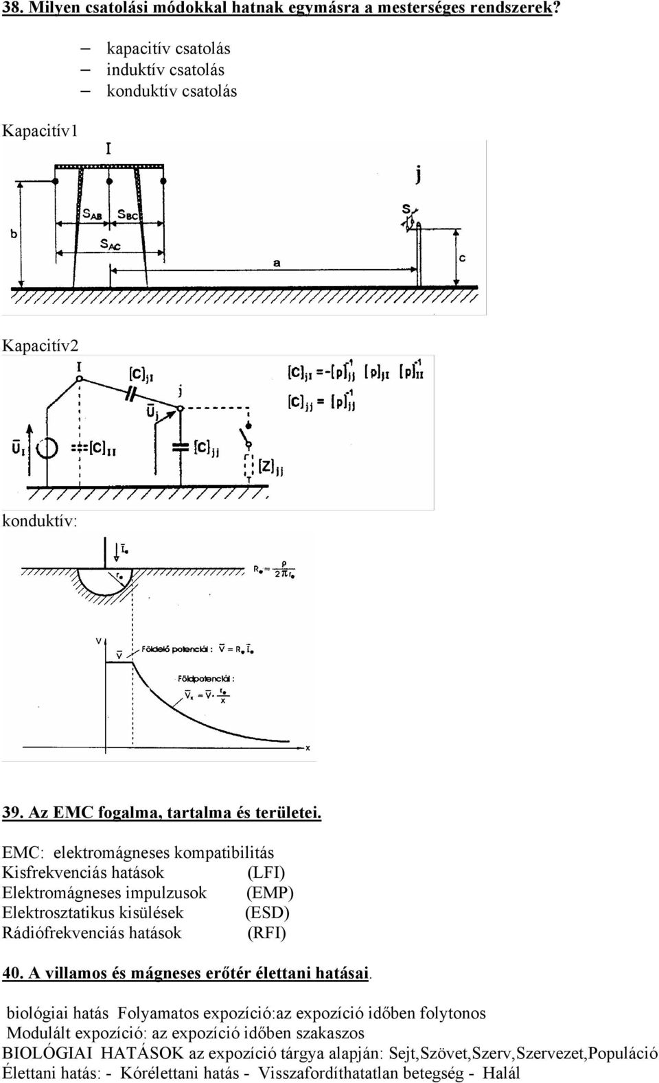 EMC: elektromágneses kompatibilitás Kisfrekvenciás hatások (LFI) Elektromágneses impulzusok (EMP) Elektrosztatikus kisülések (ESD) Rádiófrekvenciás hatások (RFI) 40.