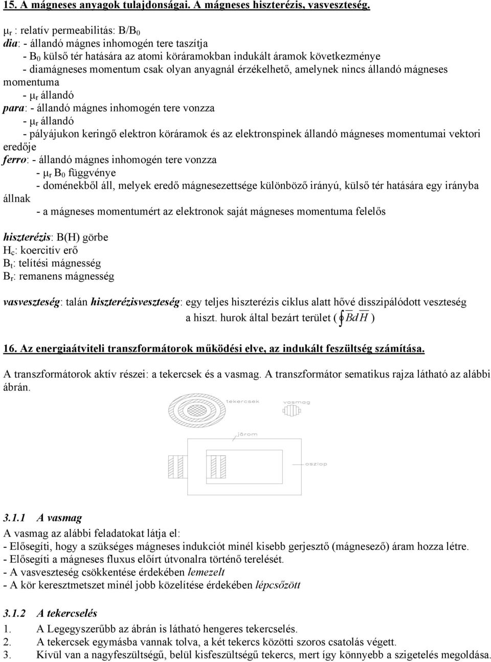 anyagnál érzékelhető, amelynek nincs állandó mágneses momentuma - µ r állandó para: - állandó mágnes inhomogén tere vonzza - µ r állandó - pályájukon keringő elektron köráramok és az elektronspinek