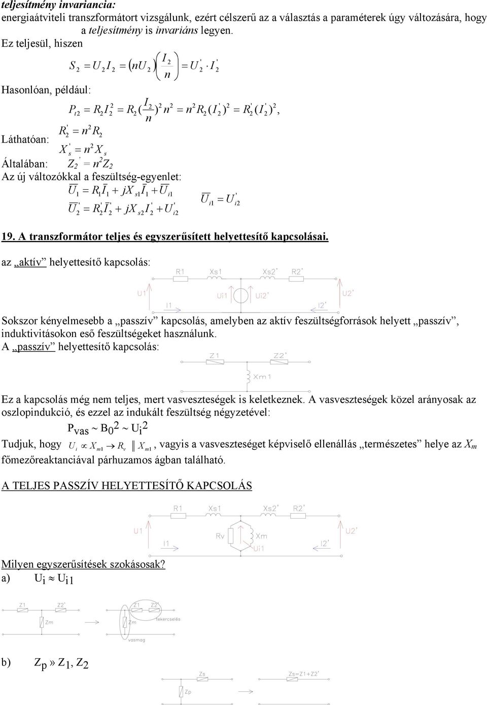 feszültség-egyenlet: = RI + jx si+ i ' ' ' ' ' i = ' i = R I + jx I + s i 9. A transzformátor teljes és egyszerűsített helyettesítő kapcsolásai.