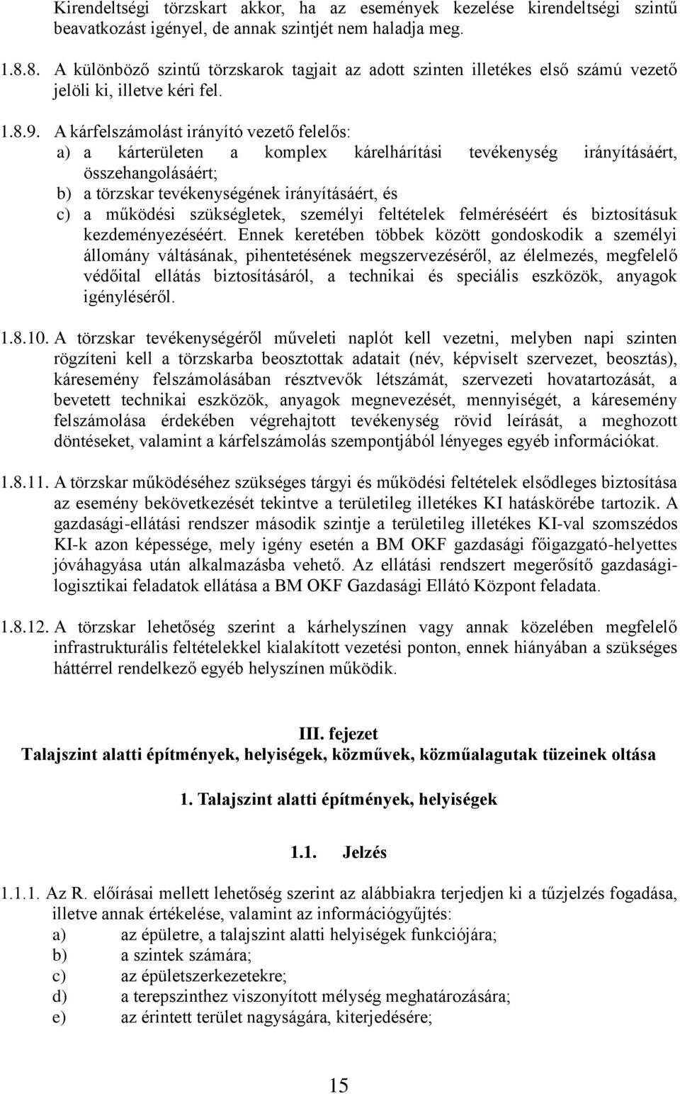 A kárfelszámolást irányító vezető felelős: a) a kárterületen a komplex kárelhárítási tevékenység irányításáért, összehangolásáért; b) a törzskar tevékenységének irányításáért, és c) a működési