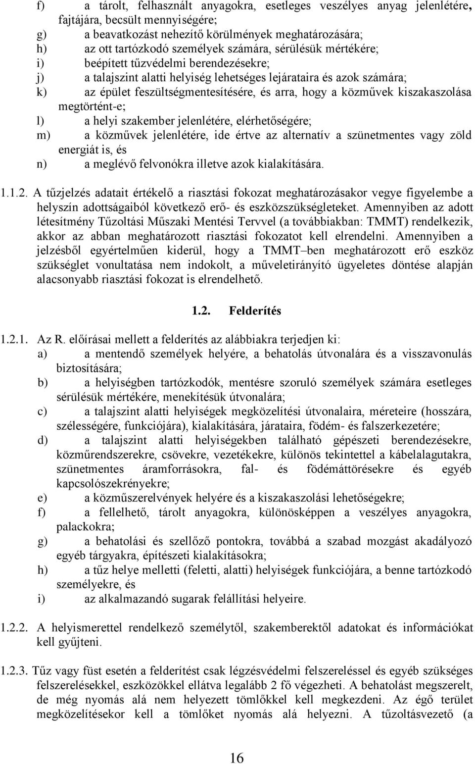 közművek kiszakaszolása megtörtént-e; l) a helyi szakember jelenlétére, elérhetőségére; m) a közművek jelenlétére, ide értve az alternatív a szünetmentes vagy zöld energiát is, és n) a meglévő