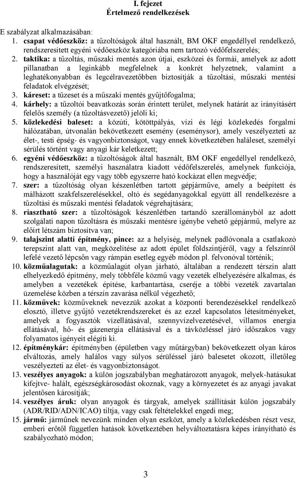 taktika: a tűzoltás, műszaki mentés azon útjai, eszközei és formái, amelyek az adott pillanatban a leginkább megfelelnek a konkrét helyzetnek, valamint a leghatékonyabban és legcélravezetőbben