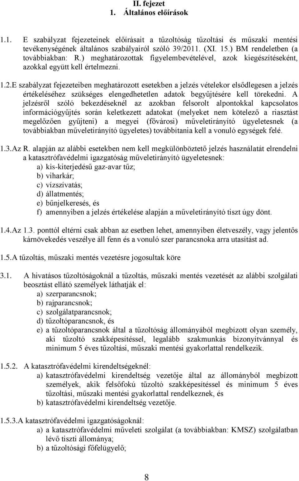 E szabályzat fejezeteiben meghatározott esetekben a jelzés vételekor elsődlegesen a jelzés értékeléséhez szükséges elengedhetetlen adatok begyűjtésére kell törekedni.