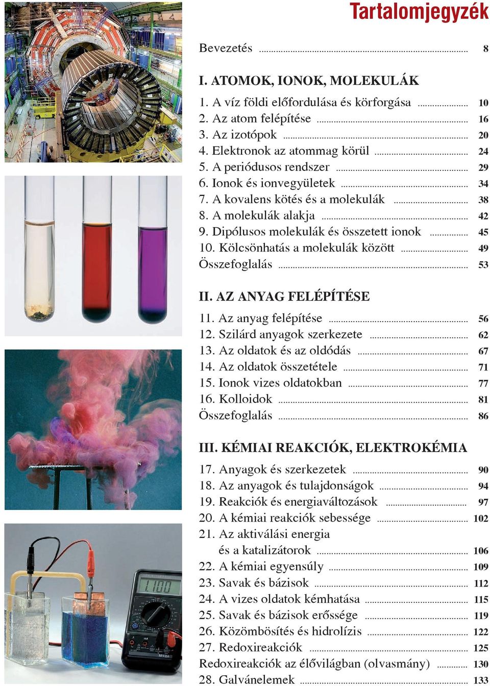 Kölcsönhatás a molekulák között... 49 Összefoglalás... 53 II. Az anyag felépítése 11. Az anyag felépítése... 56 12. Szilárd anyagok szerkezete... 62 13. Az oldatok és az oldódás... 67 14.