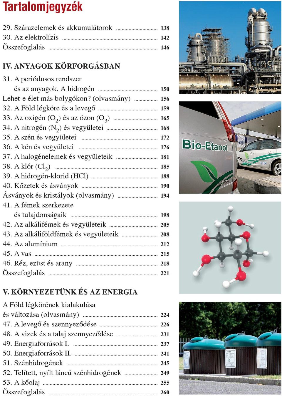 A szén és vegyületei... 172 36. A kén és vegyületei... 176 37. A halogénelemek és vegyületeik... 181 38. A klór (Cl 2 )... 185 39. A hidrogén-klo rid (HCl)... 188 40. Kõzetek és ásványok.