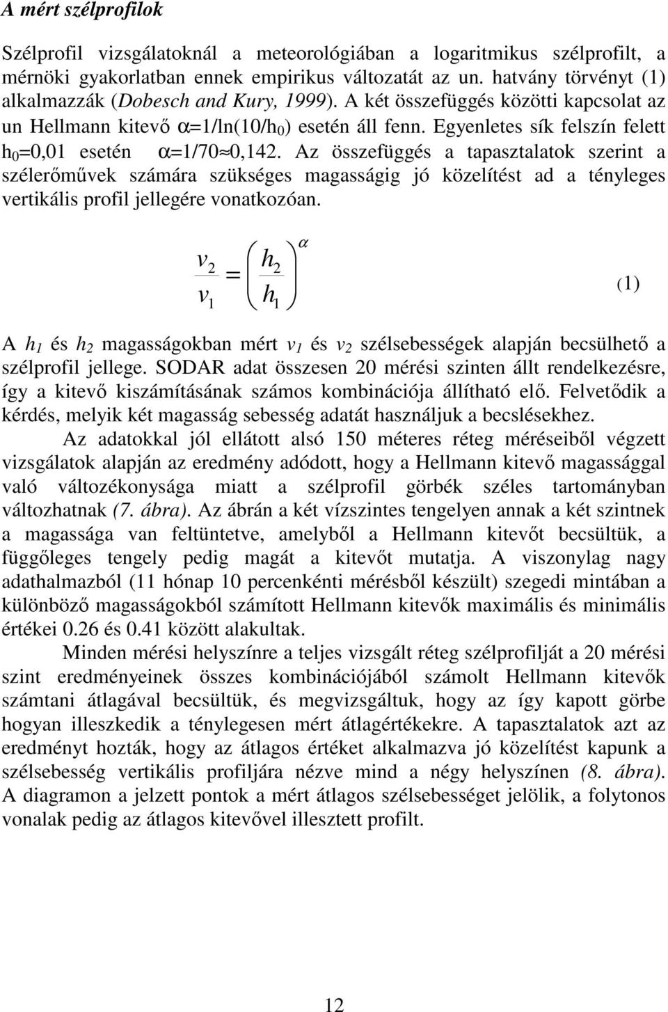 Egyenletes sík felszín felett h 0 =0,01 esetén α=1/70 0,142.