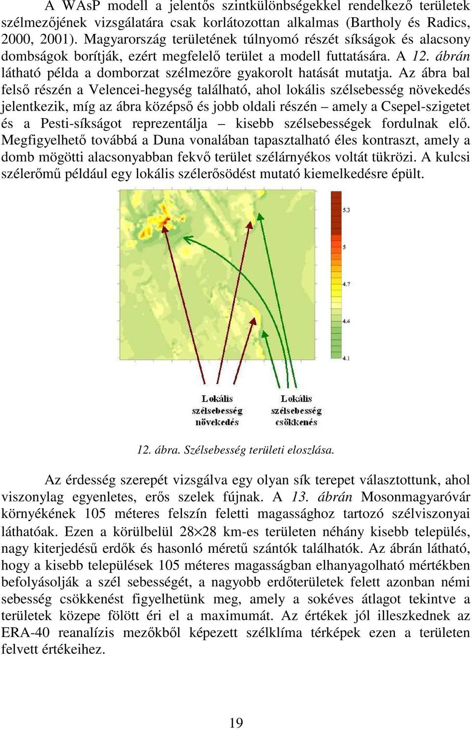 ábrán látható példa a domborzat szélmezıre gyakorolt hatását mutatja.