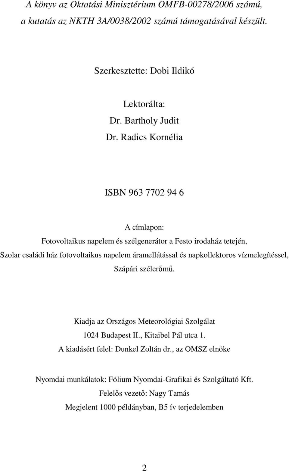 Radics Kornélia ISBN 963 7702 94 6 A címlapon: Fotovoltaikus napelem és szélgenerátor a Festo irodaház tetején, Szolar családi ház fotovoltaikus napelem áramellátással