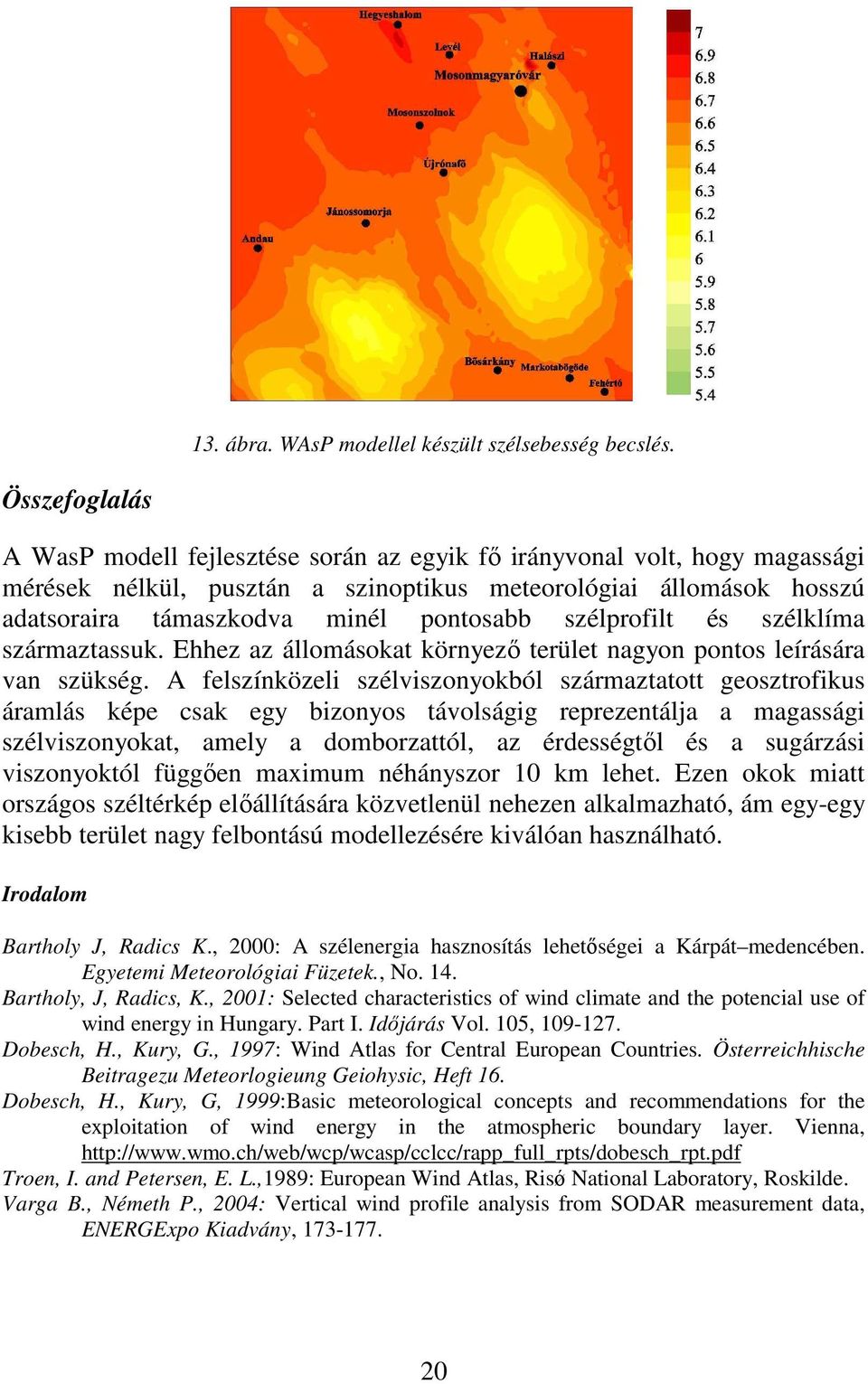 szélprofilt és szélklíma származtassuk. Ehhez az állomásokat környezı terület nagyon pontos leírására van szükség.