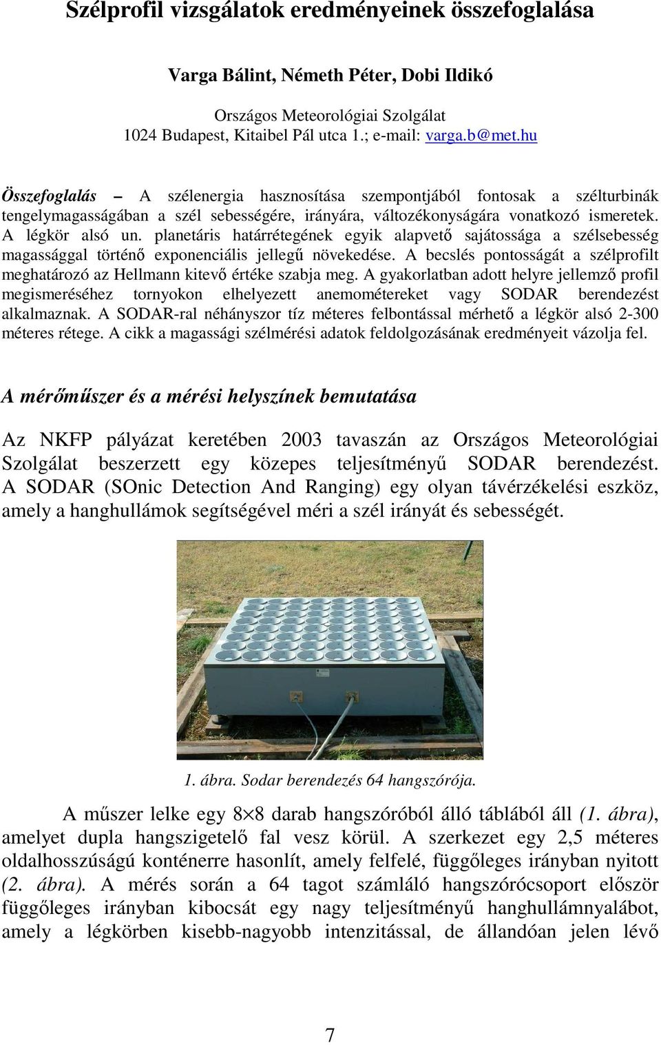 planetáris határrétegének egyik alapvetı sajátossága a szélsebesség magassággal történı exponenciális jellegő növekedése.