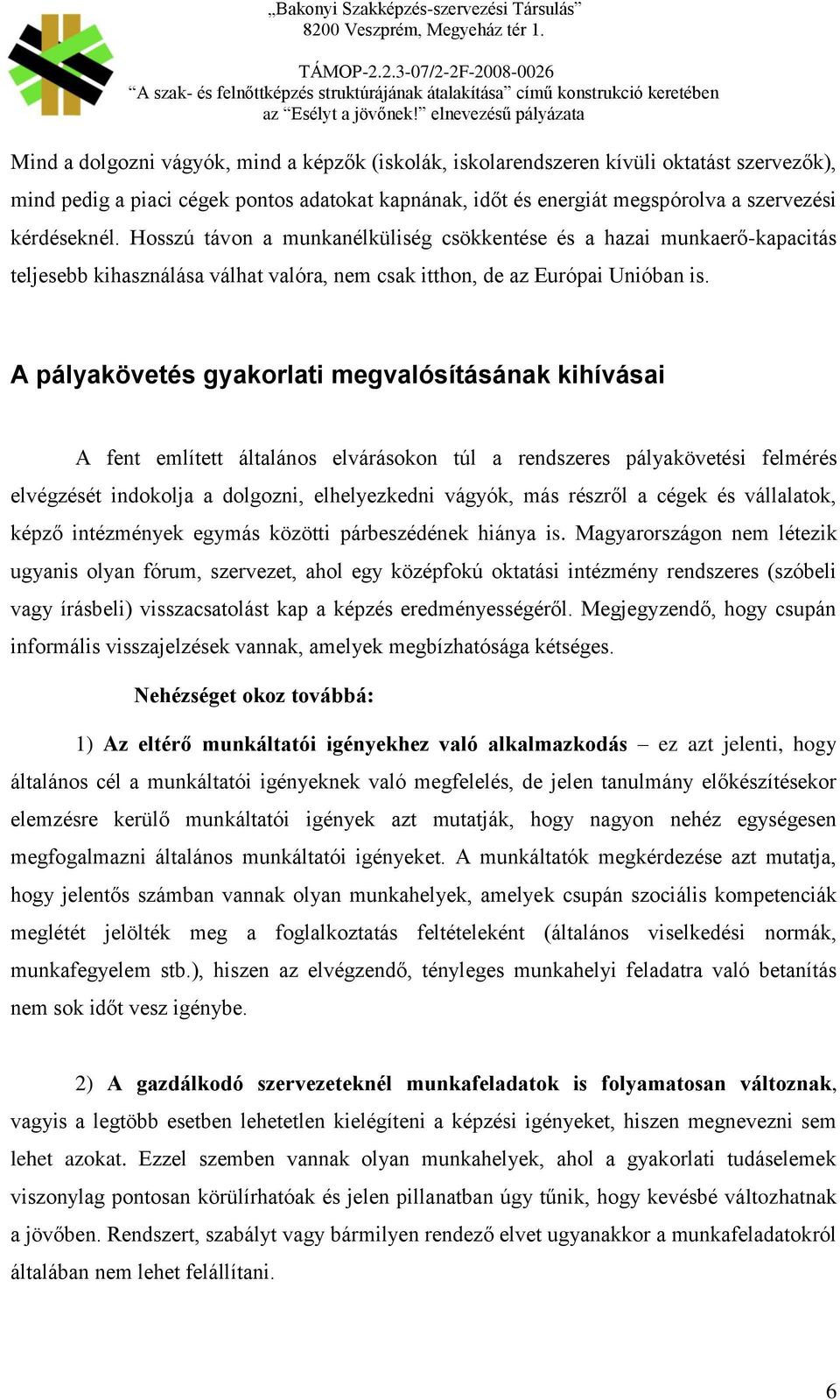 A pályakövetés gyakorlati megvalósításának kihívásai A fent említett általános elvárásokon túl a rendszeres pályakövetési felmérés elvégzését indokolja a dolgozni, elhelyezkedni vágyók, más részről a