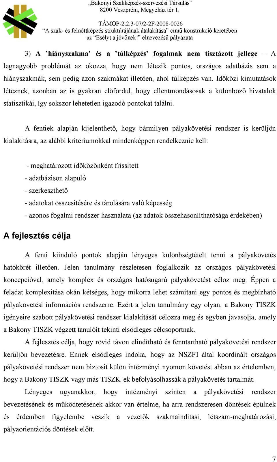 A fentiek alapján kijelenthető, hogy bármilyen pályakövetési rendszer is kerüljön kialakításra, az alábbi kritériumokkal mindenképpen rendelkeznie kell: - meghatározott időközönként frissített -