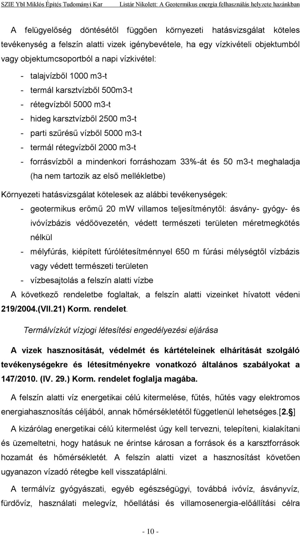 forráshozam 33%-át és 50 m3-t meghaladja (ha nem tartozik az első mellékletbe) Környezeti hatásvizsgálat kötelesek az alábbi tevékenységek: - geotermikus erőmű 20 mw villamos teljesítménytől: ásvány-