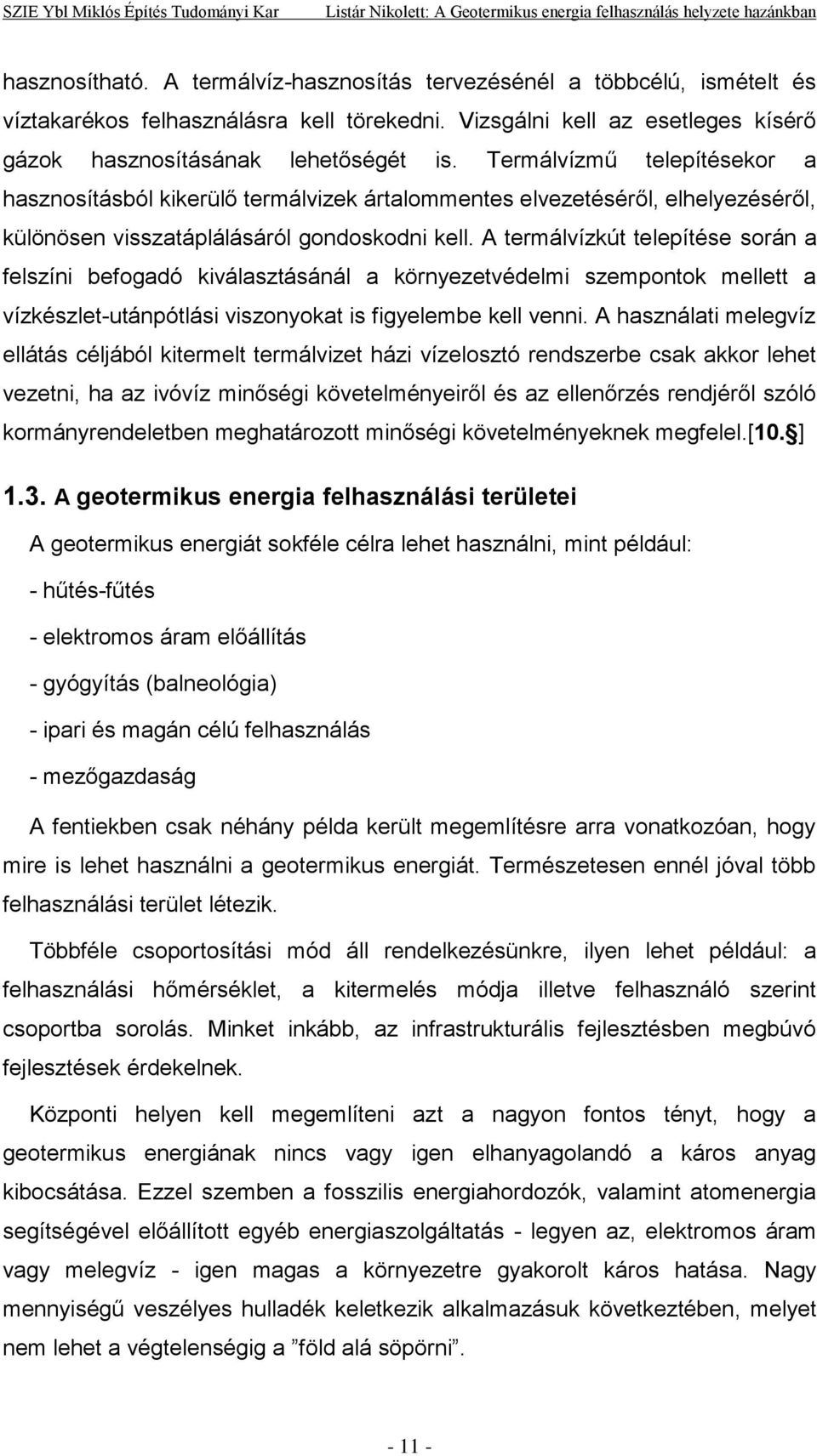 A termálvízkút telepítése során a felszíni befogadó kiválasztásánál a környezetvédelmi szempontok mellett a vízkészlet-utánpótlási viszonyokat is figyelembe kell venni.