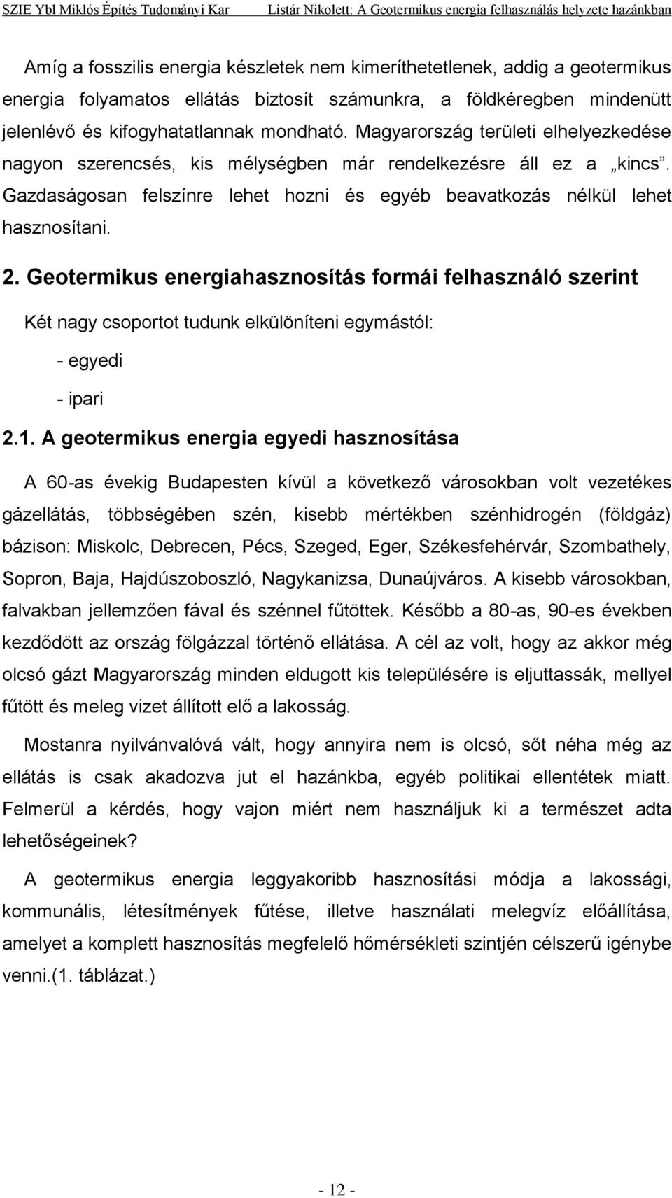 Geotermikus energiahasznosítás formái felhasználó szerint Két nagy csoportot tudunk elkülöníteni egymástól: - egyedi - ipari 2.1.