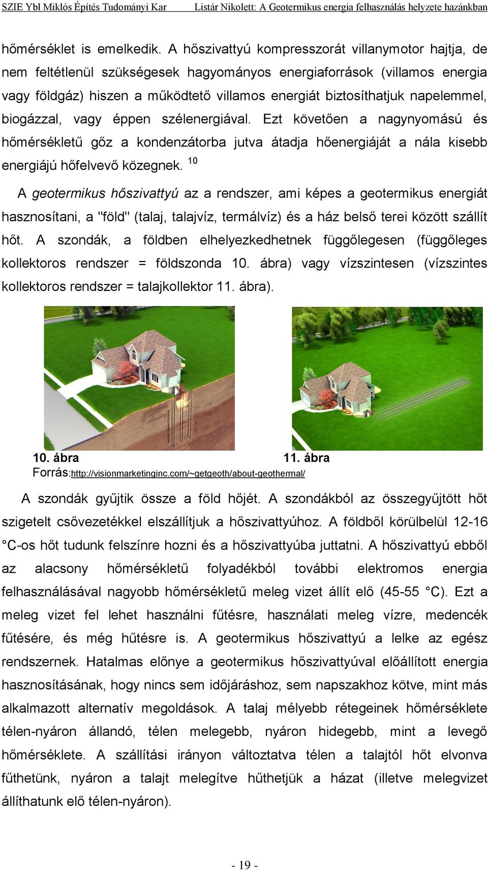 napelemmel, biogázzal, vagy éppen szélenergiával. Ezt követően a nagynyomású és hőmérsékletű gőz a kondenzátorba jutva átadja hőenergiáját a nála kisebb energiájú hőfelvevő közegnek.