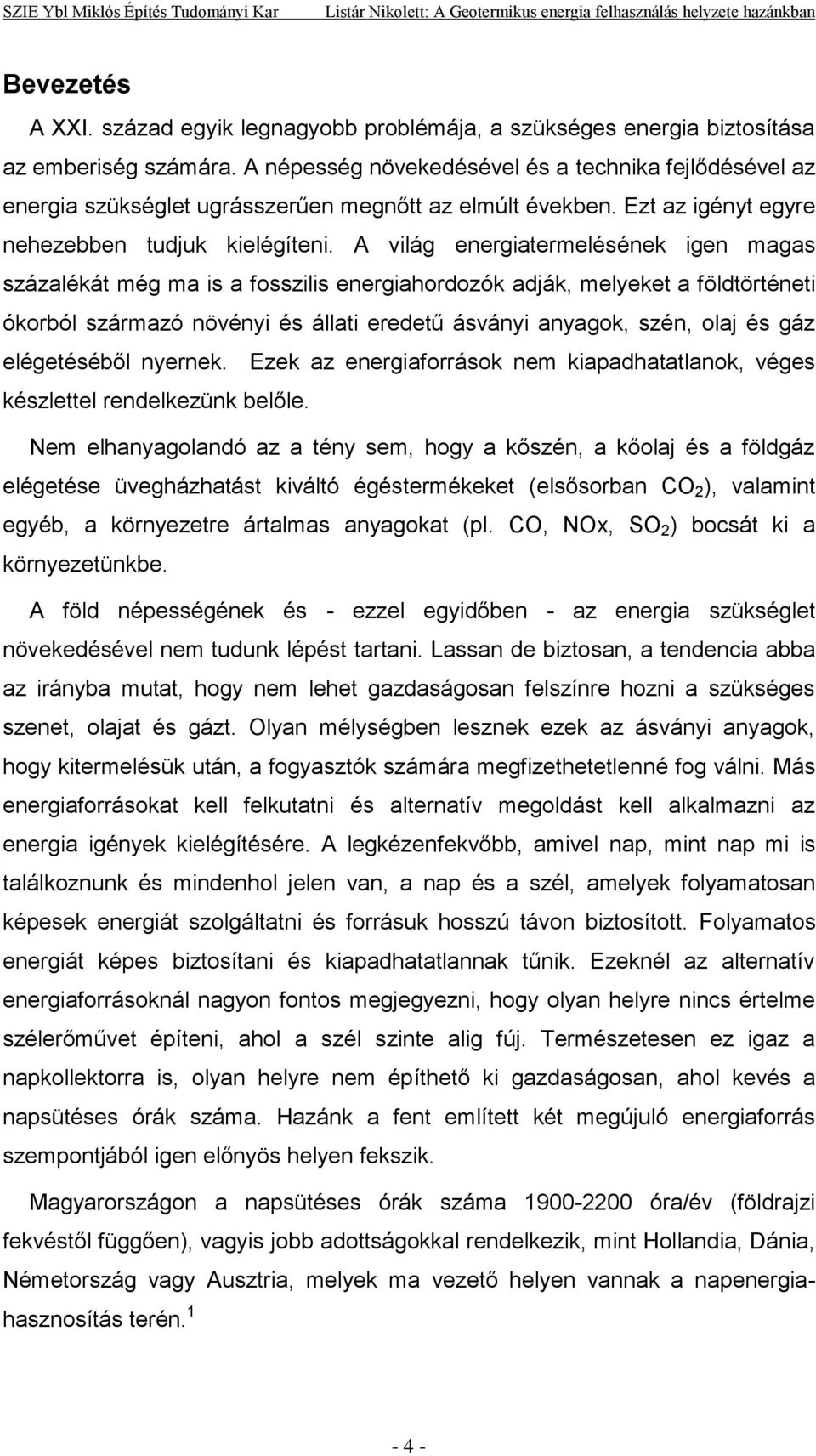 A világ energiatermelésének igen magas százalékát még ma is a fosszilis energiahordozók adják, melyeket a földtörténeti ókorból származó növényi és állati eredetű ásványi anyagok, szén, olaj és gáz