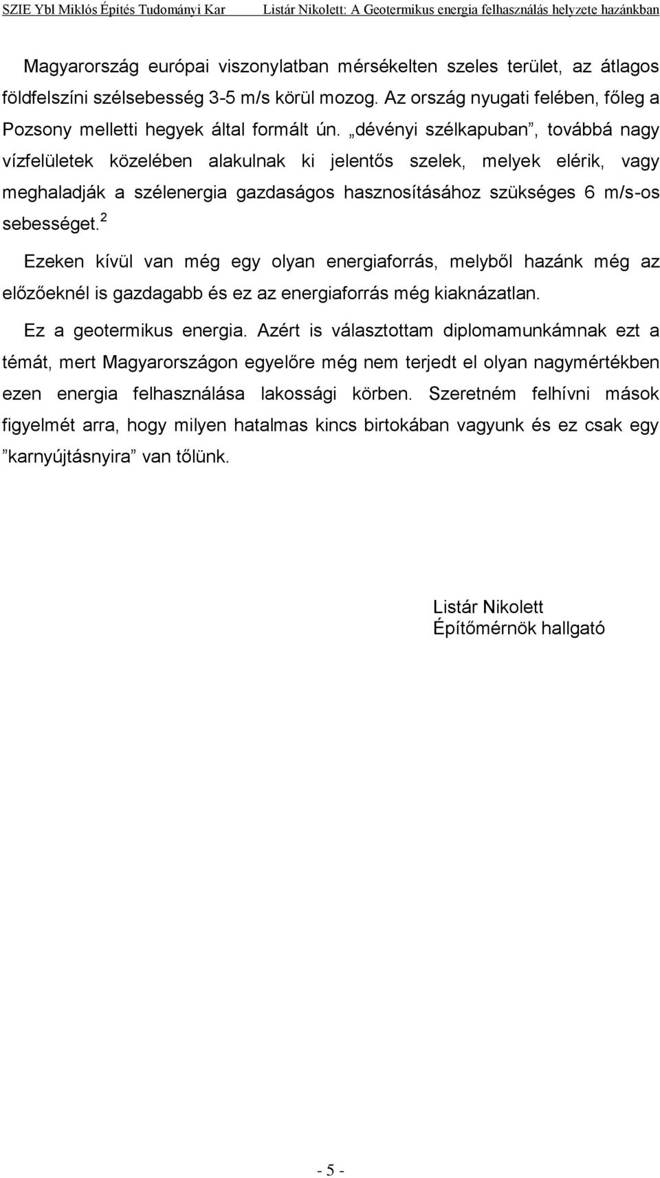 2 Ezeken kívül van még egy olyan energiaforrás, melyből hazánk még az előzőeknél is gazdagabb és ez az energiaforrás még kiaknázatlan. Ez a geotermikus energia.