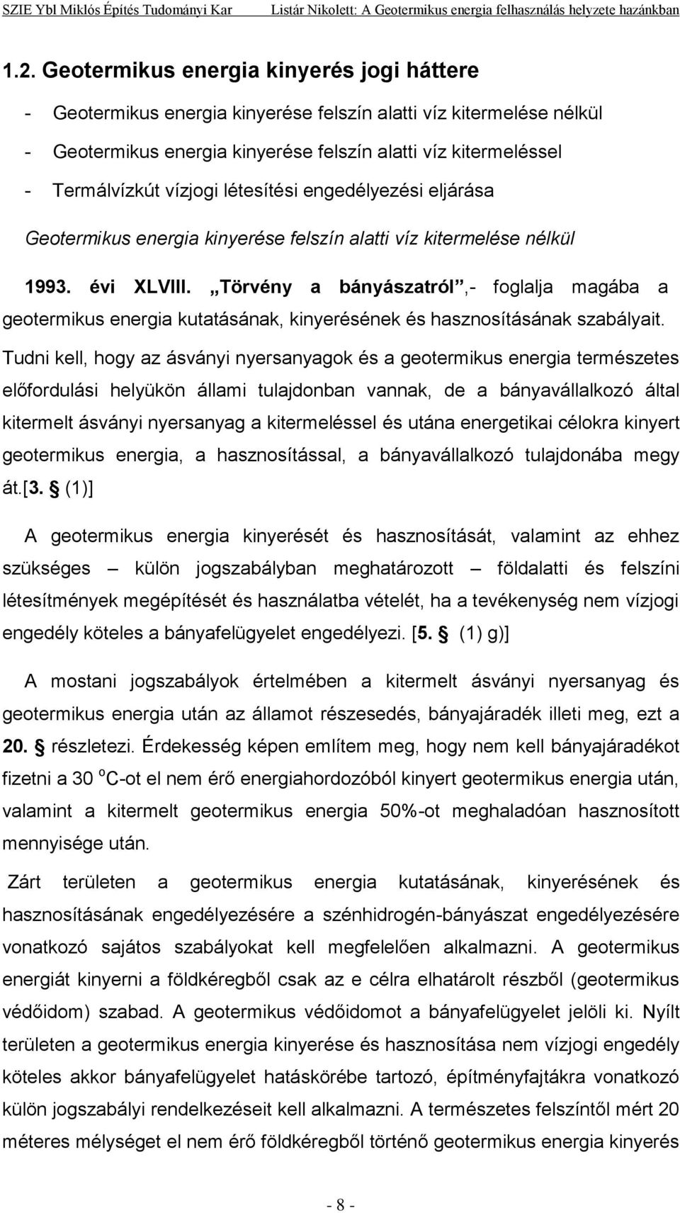 Törvény a bányászatról,- foglalja magába a geotermikus energia kutatásának, kinyerésének és hasznosításának szabályait.