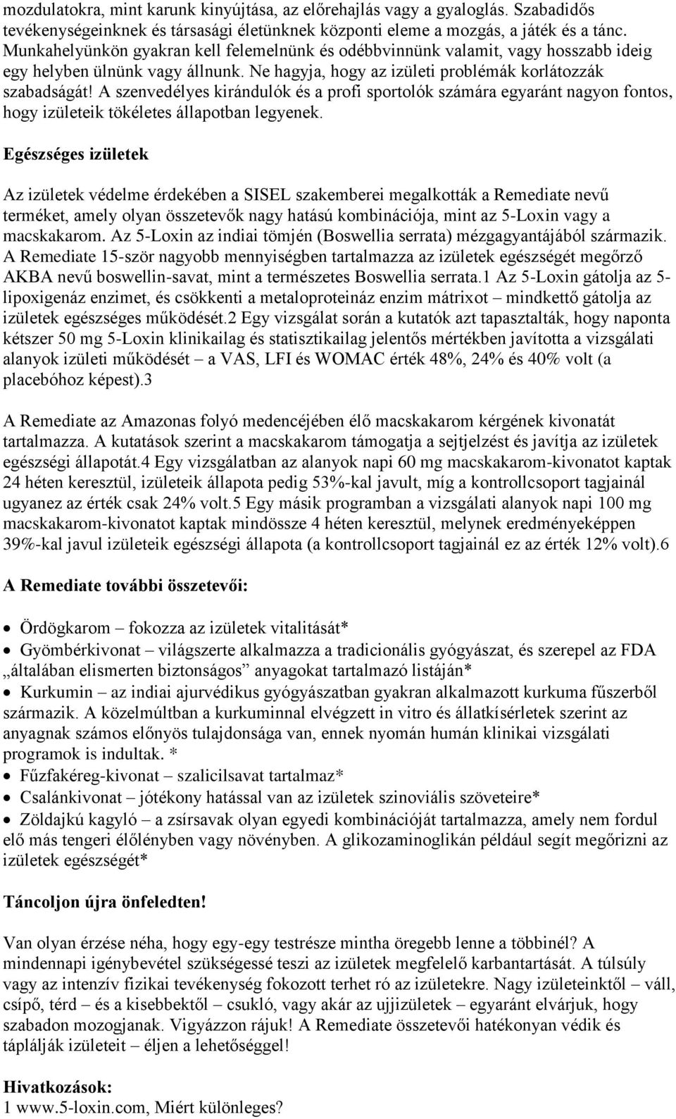 A szenvedélyes kirándulók és a profi sportolók számára egyaránt nagyon fontos, hogy izületeik tökéletes állapotban legyenek.