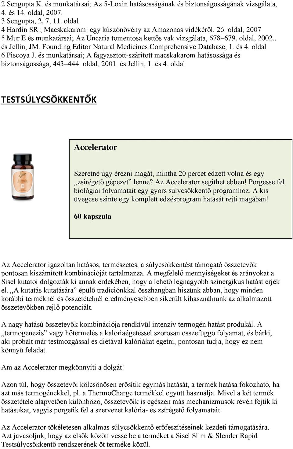 Founding Editor Natural Medicines Comprehensive Database, 1. és 4. oldal 6 Piscoya J. és munkatársai; A fagyasztott-szárított macskakarom hatásossága és biztonságossága, 443 444. oldal, 2001.