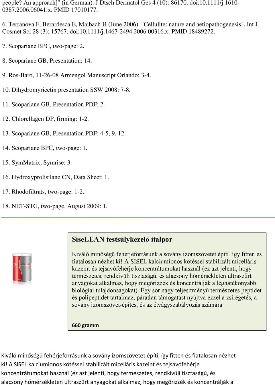 Ros-Baro, 11-26-08 Armengol Manuscript Orlando: 3-4. 10. Dihydromyricetin presentation SSW 2008: 7-8. 11. Scopariane GB, Presentation PDF: 2. 12. Chlorellagen DP, firming: 1-2. 13.